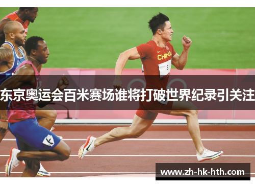 东京奥运会百米赛场谁将打破世界纪录引关注